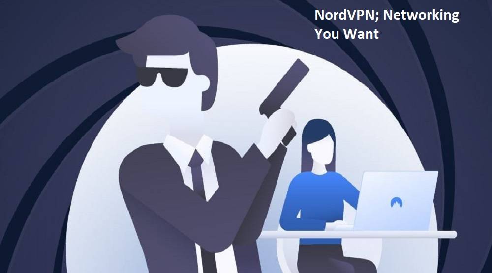 NordVPN; Networking You Want