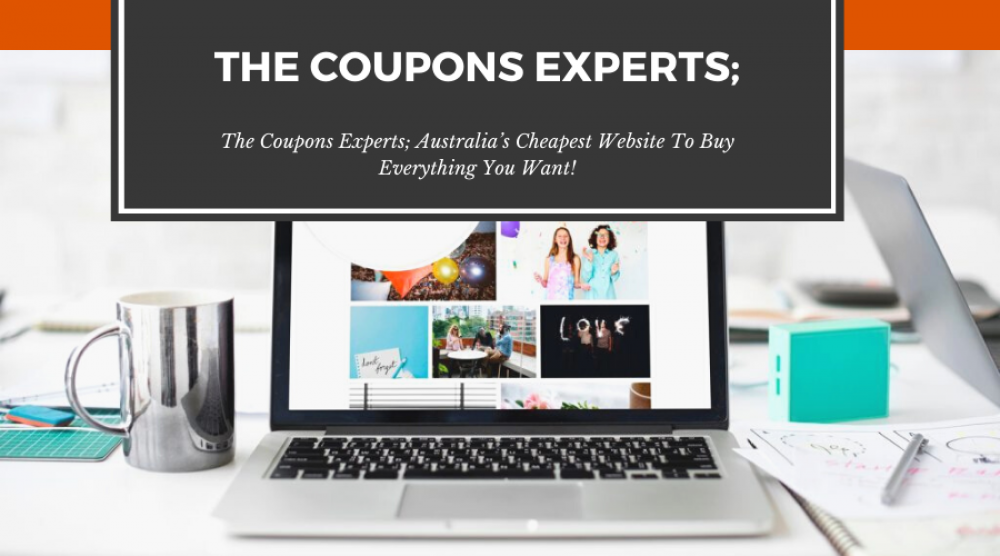 The Coupons Experts; Australia’s Cheapest Website To Buy Everything You Want!