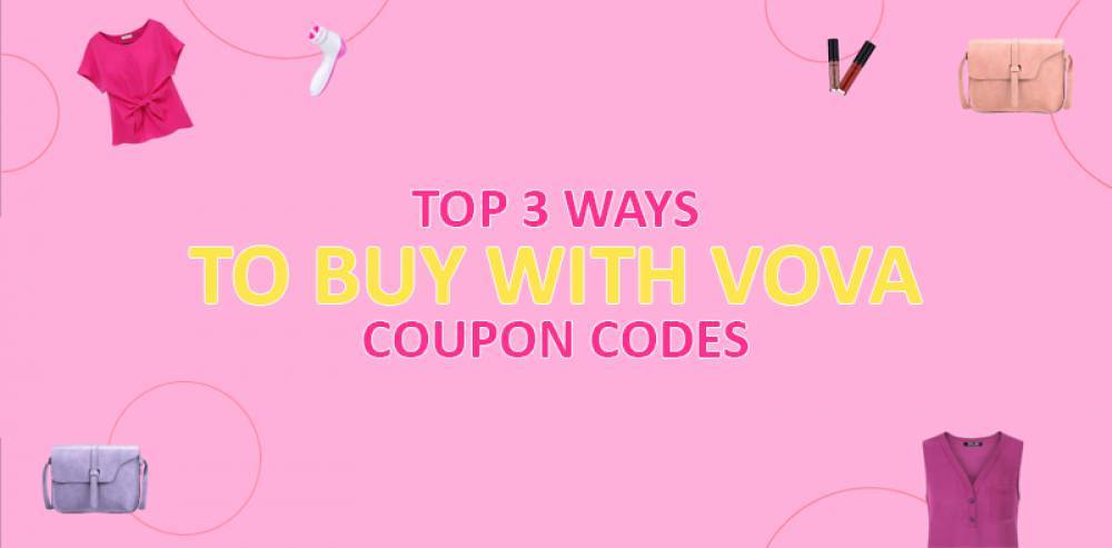 Top 3 Ways To Buy with VOVA COUPON CODES