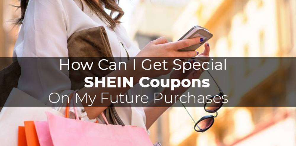 How Can I Get Special SHEIN Coupons On My Future Purchases